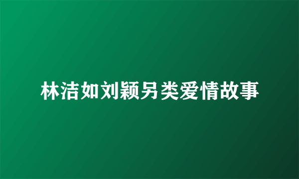 林洁如刘颖另类爱情故事