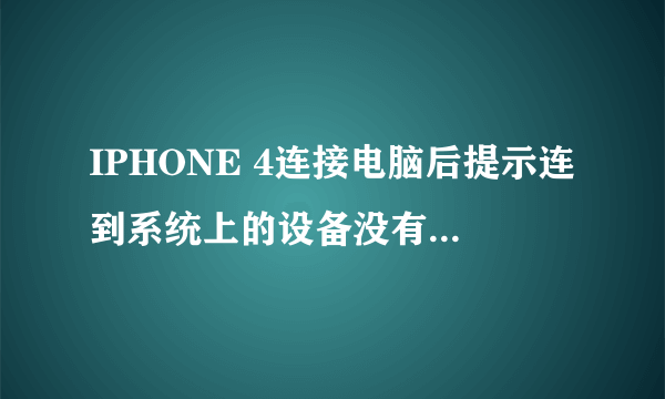 IPHONE 4连接电脑后提示连到系统上的设备没有发挥作用是为什么?