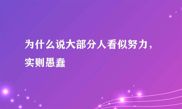 为什么说大部分人看似努力，实则愚蠢