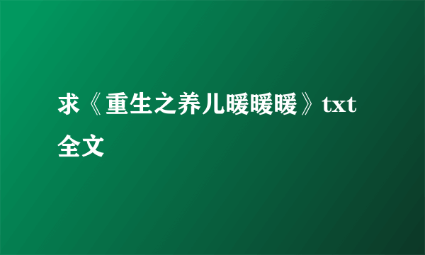 求《重生之养儿暖暖暖》txt全文