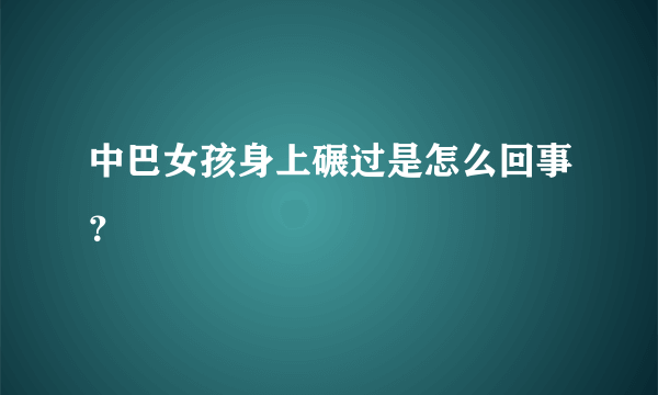 中巴女孩身上碾过是怎么回事？