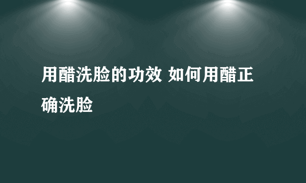 用醋洗脸的功效 如何用醋正确洗脸