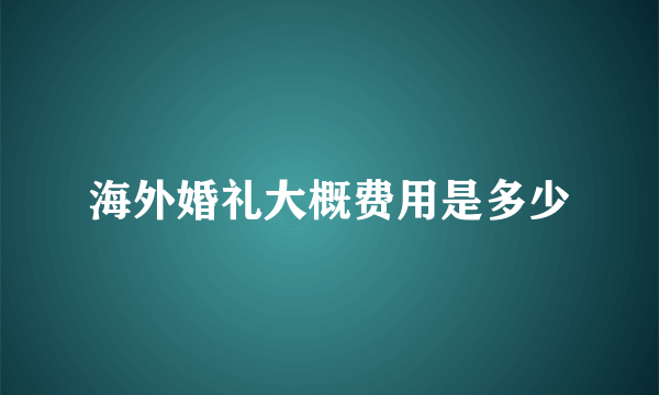 海外婚礼大概费用是多少