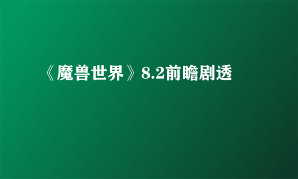 《魔兽世界》8.2前瞻剧透