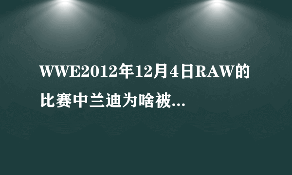 WWE2012年12月4日RAW的比赛中兰迪为啥被人袭击了，知道的请告诉我