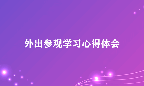 外出参观学习心得体会