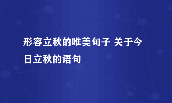 形容立秋的唯美句子 关于今日立秋的语句