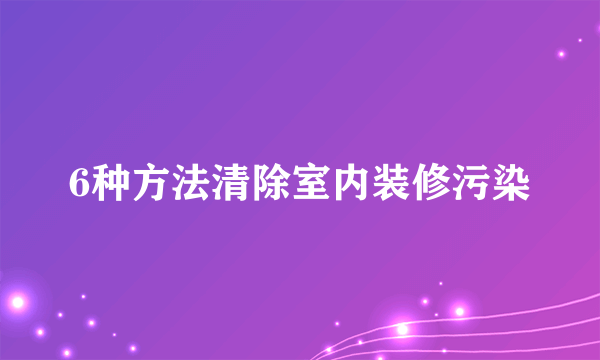 6种方法清除室内装修污染