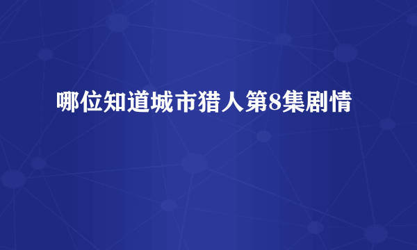 哪位知道城市猎人第8集剧情