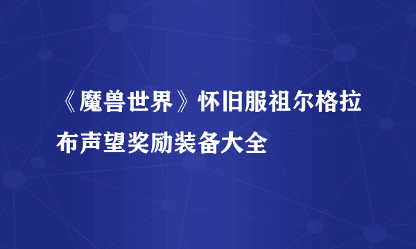 《魔兽世界》怀旧服祖尔格拉布声望奖励装备大全