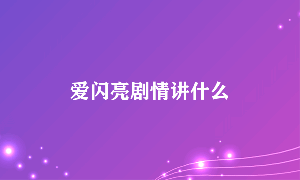 爱闪亮剧情讲什么