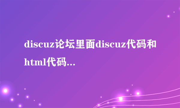 discuz论坛里面discuz代码和html代码有什么不一样