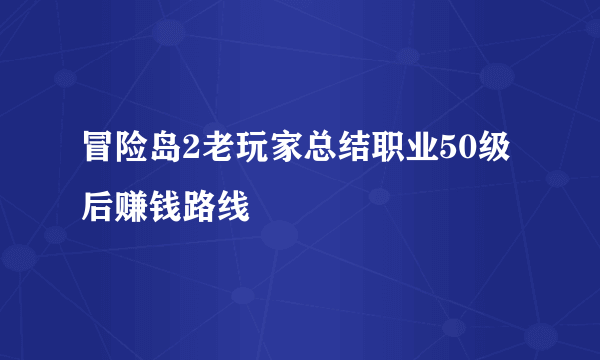 冒险岛2老玩家总结职业50级后赚钱路线