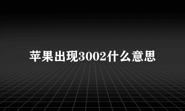 苹果出现3002什么意思