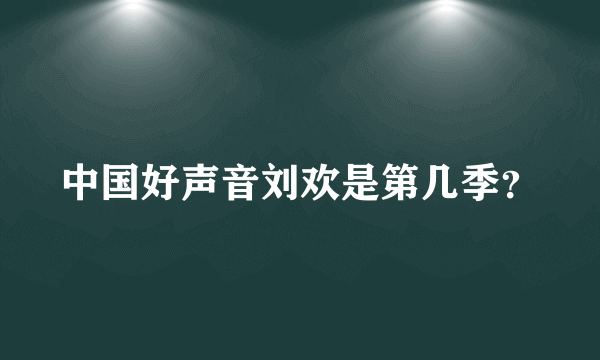 中国好声音刘欢是第几季？