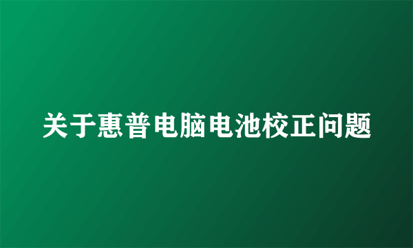 关于惠普电脑电池校正问题