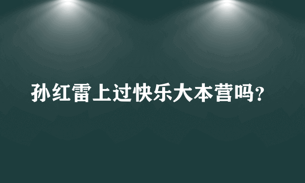 孙红雷上过快乐大本营吗？