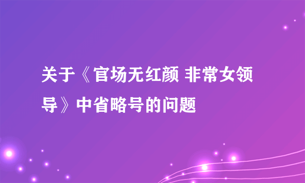 关于《官场无红颜 非常女领导》中省略号的问题