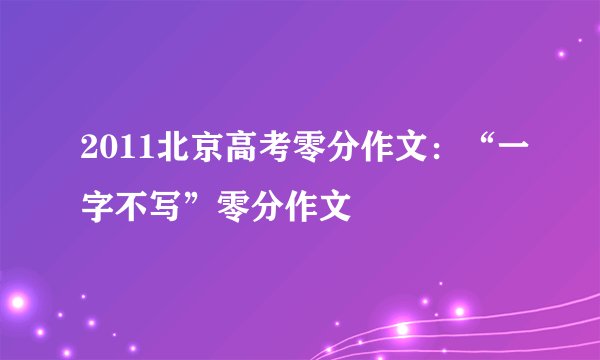 2011北京高考零分作文：“一字不写”零分作文