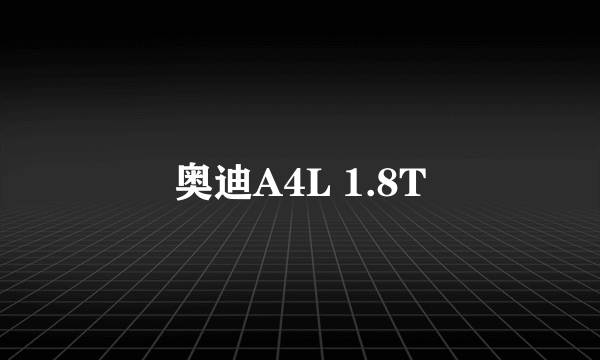 奥迪A4L 1.8T