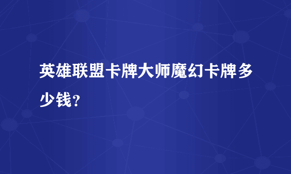 英雄联盟卡牌大师魔幻卡牌多少钱？