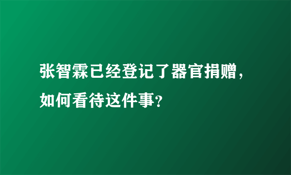 张智霖已经登记了器官捐赠，如何看待这件事？