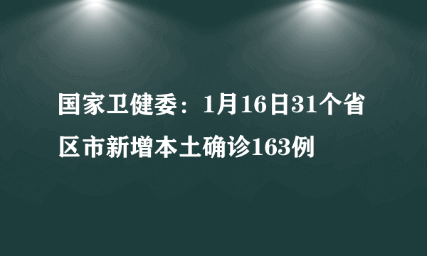 国家卫健委：1月16日31个省区市新增本土确诊163例