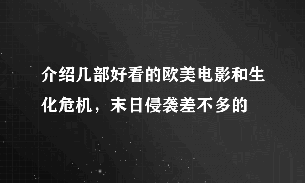 介绍几部好看的欧美电影和生化危机，末日侵袭差不多的