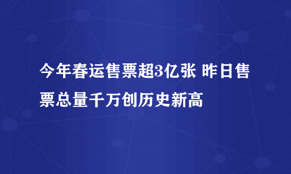 今年春运售票超3亿张 昨日售票总量千万创历史新高