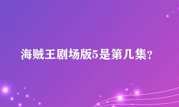 海贼王剧场版5是第几集？