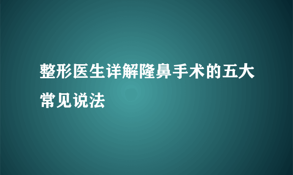 整形医生详解隆鼻手术的五大常见说法