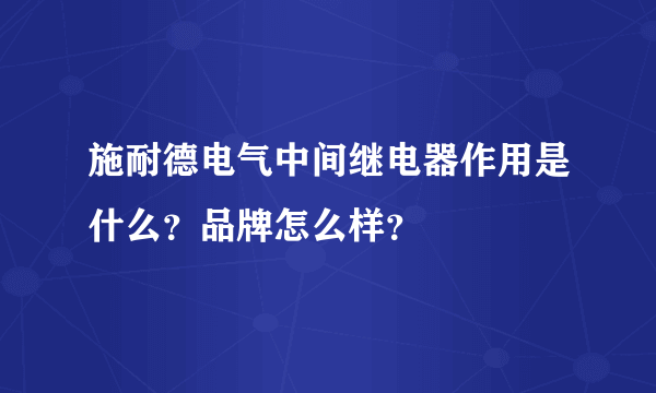 施耐德电气中间继电器作用是什么？品牌怎么样？