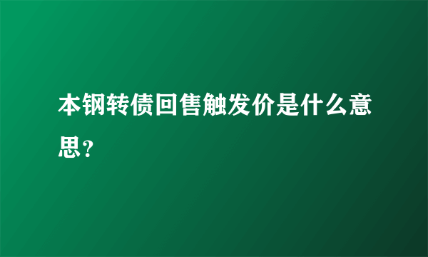 本钢转债回售触发价是什么意思？