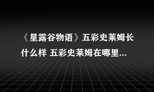 《星露谷物语》五彩史莱姆长什么样 五彩史莱姆在哪里获取方法