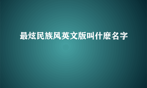 最炫民族风英文版叫什麽名字