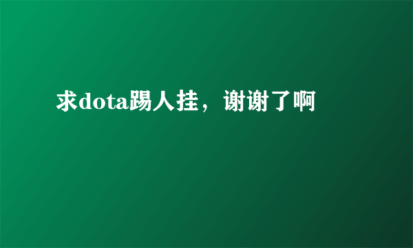 求dota踢人挂，谢谢了啊