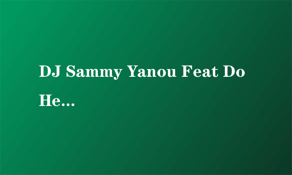 DJ Sammy Yanou Feat Do Heaven这首歌是谁唱的？