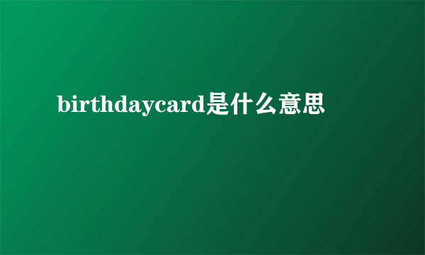 birthdaycard是什么意思