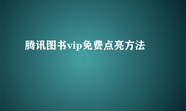 腾讯图书vip免费点亮方法