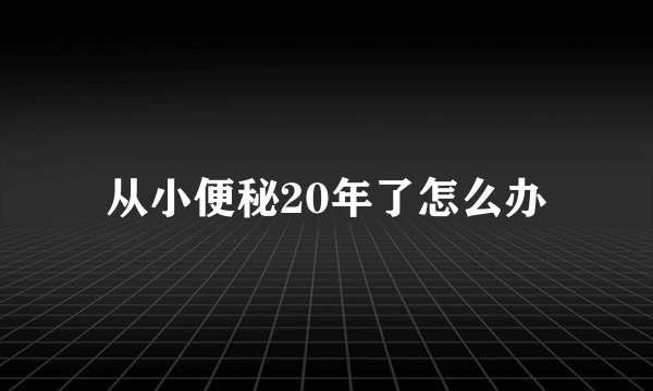 从小便秘20年了怎么办