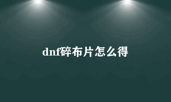 dnf碎布片怎么得