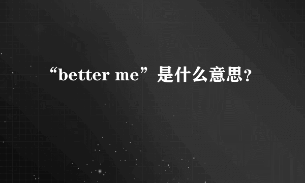 “better me”是什么意思？