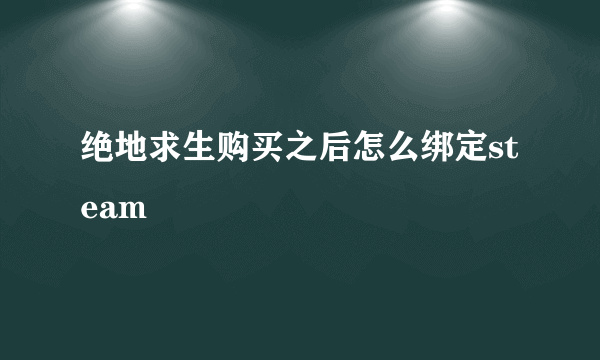 绝地求生购买之后怎么绑定steam