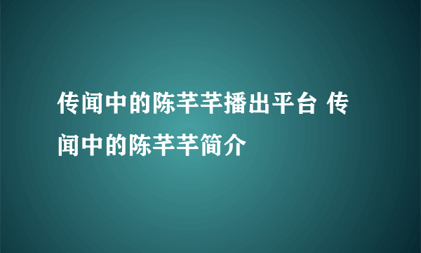 传闻中的陈芊芊播出平台 传闻中的陈芊芊简介