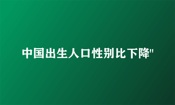 中国出生人口性别比下降