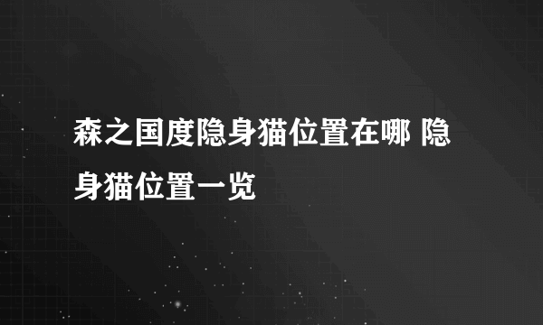 森之国度隐身猫位置在哪 隐身猫位置一览