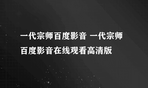 一代宗师百度影音 一代宗师百度影音在线观看高清版