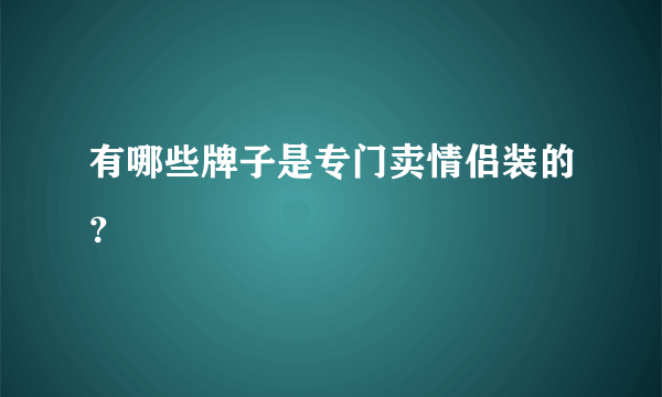 有哪些牌子是专门卖情侣装的？