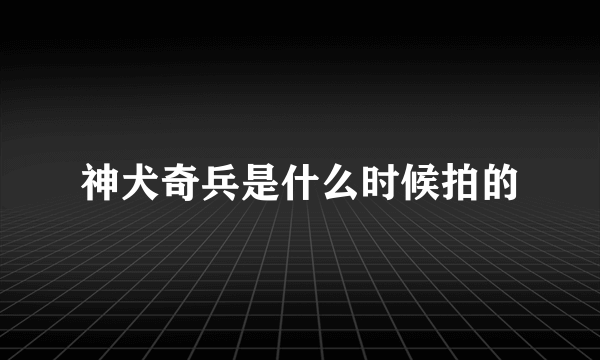 神犬奇兵是什么时候拍的