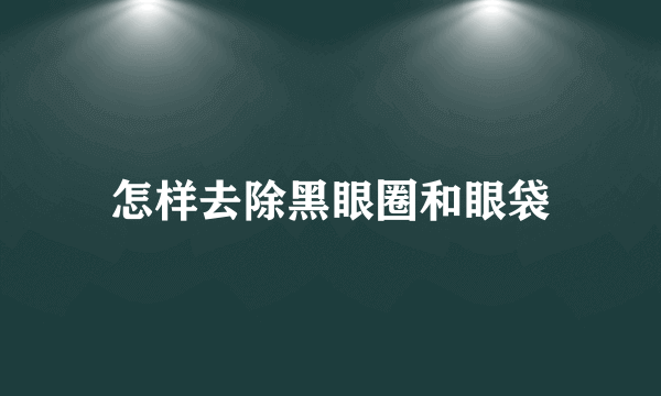 怎样去除黑眼圈和眼袋